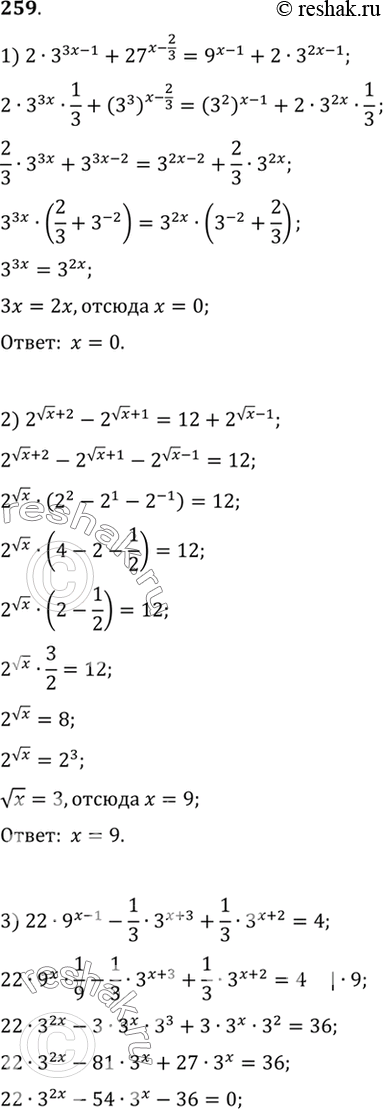 Изображение 259. 1) 2*3^(3x-1) + 27^(x-2/3) = 9^(x-1) +2* 3^(2x-1);2) 2^((корень x) + 2) - 2^((корень x) + 1) = 12 + 2^((корень x) - 1) ;3) 22*9^(x-1) - 1/3*3^(x+3) +1/3*3^(x+2)...