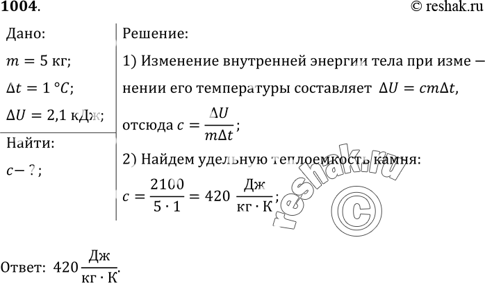 Изображение 1004.	Нагретый камень массой 5 кг, охлаждаясь в воде на 1 °С, передает ей 2, 1 кДж энергии. Чему равна удельная теплоемкость...