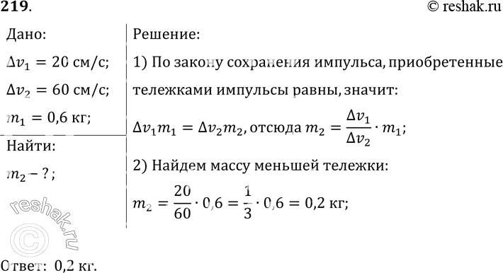 Изображение 219*. При взаимодействии двух тележек их скорости изменились на 20 и 60 см/с. Масса большей тележки 0, 6 кг. Чему равна масса меньшей...