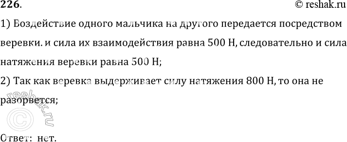 Изображение 226.	Соревнуясь в перетягивании, два мальчика тянут веревку в разные стороны, прикладывая к ней силы по 500 Н каждый. Разорвется ли веревка, если она выдерживает силу...