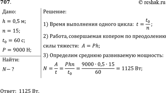 Изображение 707.	Паровой копер поднимает на высоту 0,5 м свайный молот 15 раз за 1 мин. Вычислите мощность, затрачиваемую на выполнение этой работы, если вес ударника 9...