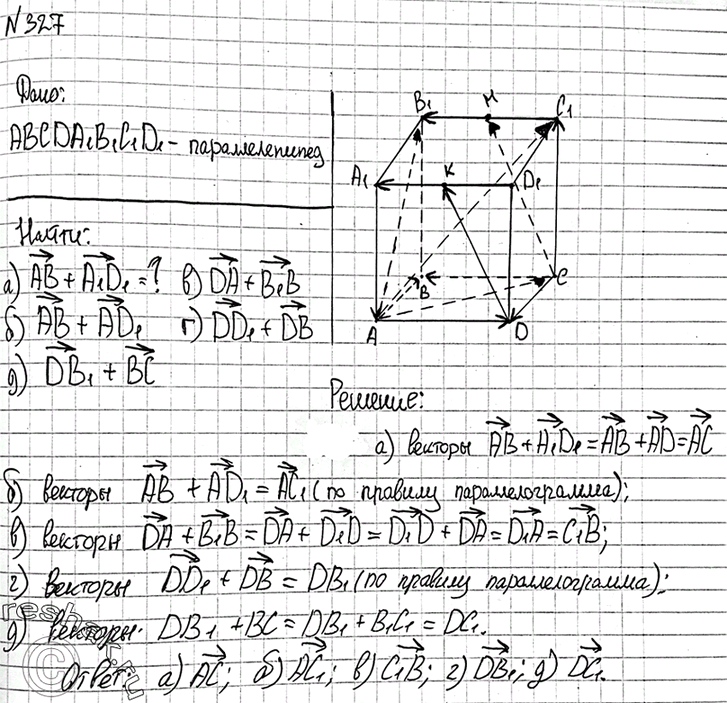 Изображение 327 Ha рисунке 104 изображен параллелепипед ABCDA1B1C1D1. Назовите вектор, начало и конец которого являются вершинами параллелепипеда, равный сумме векторов: а) AB +...